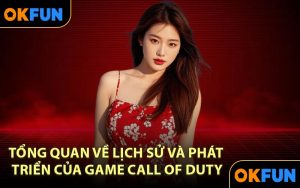 Tổng quan về lịch sử và phát triển của Game Call of Duty